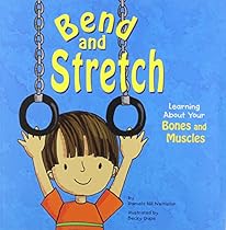 Bend and Stretch: Learning About Your Bones and Muscles (The Amazing Body)