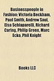 Businesspeople in Fashion: Victoria Beckham, Paul Smith, Andrew Saul, Elsa Schiaparelli, Richard Caring, Philip Green, Marc Ecko, Phil Knight-