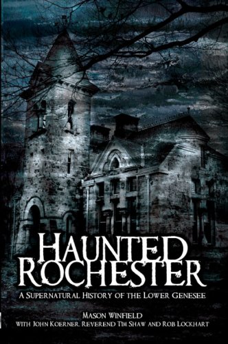 Haunted Rochester: The Supernatural History of the Lower Genesee