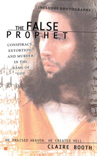 The False Prophet: Conspiracy, Extortion and Murder in the Name of God (Berkley True Crime), by Claire Booth