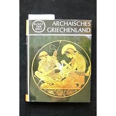 Kunst der Welt. [Serie 2]. Die Kulturen des Abendlandes / [Hrsg. von Josef Adolf Schmoll gen. Eisenwerth]?Das archaische Griechenland / Von E. Homann-Wedeking