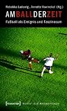 Produkt-Bild: Am Ball der Zeit: Fu&szlig;ball als Ereignis und Faszinosum