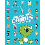 Super-Cute Chibis to Draw and Paint: Giant-sized Fun from a Micro-sized World