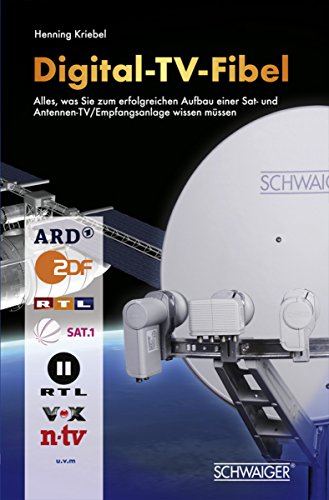Digital TV Fibel: Erfolgreicher Aufbau einer Sat Anlage (Sat und Antennentechnik 1) (German Edition)