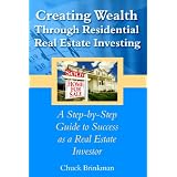 Creating Wealth Through Residential Real Estate Investing: A Step-By-Step Guide To Success As A Real Estate Investor