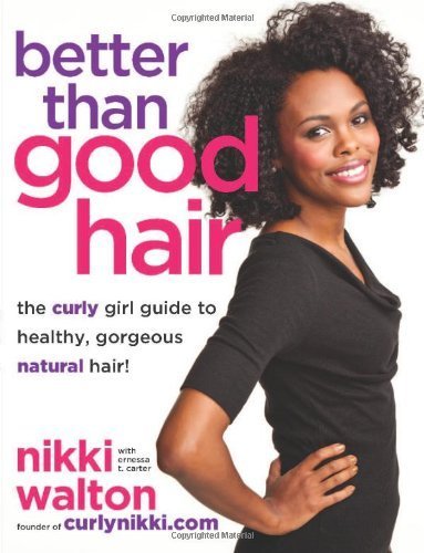 Better Than Good Hair: The Curly Girl Guide to Healthy, Gorgeous Natural Hair! by Walton, Nikki, Carter, Ernessa T. (Original Edition) [Paperback(2013)]