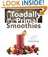 Toadally Primal Smoothies: 70 Healthy, Paleo Smoothie Recipes Including 18 Low Carb