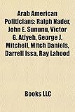Arab American Politicians: Ralph Nader, John E. Sununu, Victor G. Atiyeh, George J. Mitchell, Mitch Daniels, Darrell Issa, Ray Lahood-