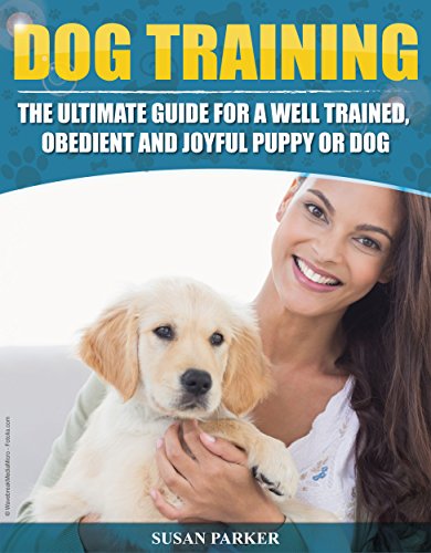 Puppy Training: Dog Training: The Ultimate Guide for a Well Trained, Obedient and Joyful Puppy or Dog (Puppy Training, Pet Training, Puppy Books, Puppy ... Guide, Puppy Training For Beginners), by Susan Parker