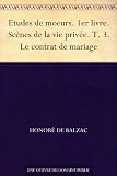 Etudes de moeurs. 1er livre. Scènes de la vie privée. T. 3. Le contrat de mariage (French Edition)