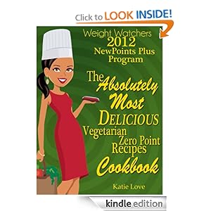 Weight Watchers 2012 New Points Plus Program The Absolutely Most Delicious Vegetarian Zero Points Recipes Cookbook