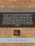 The life of St. Mary Magdalene of Pazzi, a Carmelite nunn newly translated out of Italian by the Reverend Father Lezin de Sainte Scholastique, ... and now done out of the French (1687)