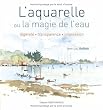 L'aquarelle ou la magie de l'eau : L�g�ret�, transparence, impression
