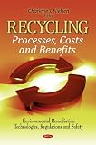 Recycling: Processes, Costs and Benefits (Environmental Remediation Technologies, Regulations and Safety)