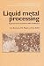 Liquid Metal Processing: Applications to Aluminium Alloy Production (Advances in Metallic Alloys)