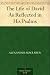 The Life of David As Reflected in His Psalms
