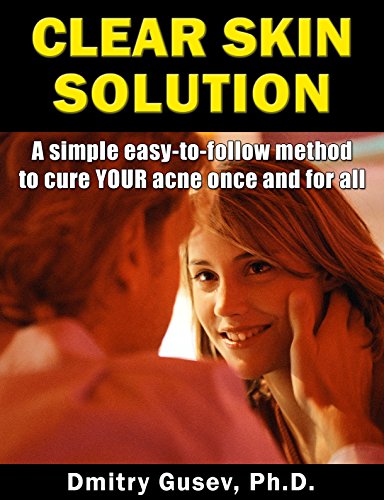 Clear Skin Solution: A Simple Easy-to-Follow Method to Cure YOUR Acne Once and For All