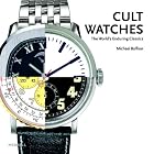 Cult Watches: The World's Enduring Classics by Michael Balfour