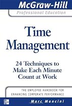 Time Management: 24 Techniques to Make Each Minute Count at Work (The McGraw-Hill Professional Education Series)