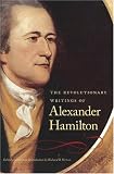 REVOLUTIONARY WRITINGS OF ALEXANDER HAMILTON, THE