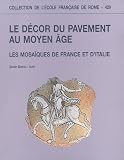 Le d�cor du pavement au Moyen Age : Les mosa�ques de France et d?Italie