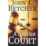 A Higher Court: One Man's Search for the Truth of God's Existence ~ John L. Betcher