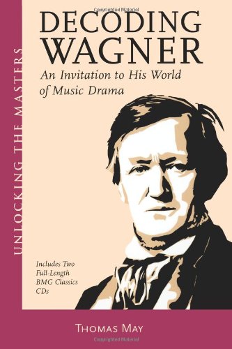 Decoding Wagner: A Basic Guide into His World of Music Drama Unlocking the Masters Series, No. 1