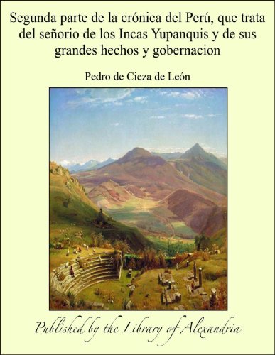 Segunda parte de la crónica del Perú, que trata del señorio de los Incas Yupanquis y de sus grandes hechos y gobernacion (Spanish Edition)