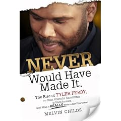 Never Would Have Made It: The Rise of Tyler Perry, the Most Powerful Entertainer in Black America (and What It Really Took to Get Him There)
