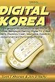 Digital Korea: Convergence of Broadband Internet, 3G Cell Phones, Multiplayer Gaming, Digital TV, Virtual Reality, Electronic Cash, Telematics, Robotics, E-Government and the Intelligent Home