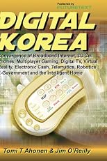 Digital Korea: Convergence of Broadband Internet, 3G Cell Phones, Multiplayer Gaming, Digital TV, Virtual Reality, Electronic Cash, Telematics, Robotics, E-Government and the Intelligent Home
