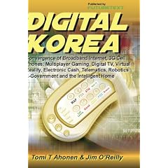 Digital Korea: Convergence of Broadband Internet, 3G Cell Phones, Multiplayer Gaming, Digital TV, Virtual Reality, Electronic Cash, Telematics, Robotics, E-Government and the Intelligent Home