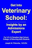 Get Into Veterinary School: Insights by an Admissions Expert - For U.S. and Canadian High School, College and Returning Adult Students