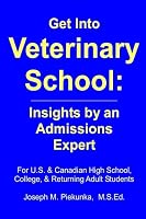 Get Into Veterinary School: Insights by an Admissions Expert - For U.S. and Canadian High School, College and Returning Adult Students