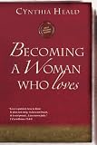 Becoming a Woman Who Loves: ``Love is patient, love is kind. It does not envy, it does not boast, it is not proud....Love never fails." 1 Corinthians 13:4-8 (Becoming a Woman of . . .)