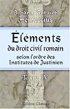 Revue Adamant Media Corporation  / Éléments du droit civil romain, selon l\'ordre des Institutes de Justinien: Arrangés suivant une méthode plus utile aux Étudiants. Tome 4
