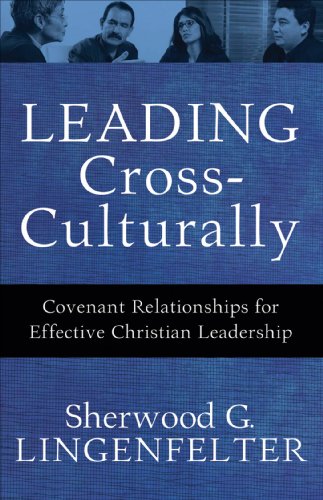 Leading Cross-Culturally: Covenant Relationships for Effective Christian Leadership, by Sherwood G. Lingenfelter