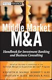 Middle Market M and A: Handbook for Investment Banking and Business Consulting (Wiley Finance)