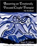 Becoming an Emotionally Focused Couple Therapist: The Workbook