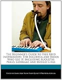 The Beginner`s Guide to Free Reed Instruments: The Melodica and Bands Who Use It, Including Augustus Pablo, Gorillaz, and Indigo Girls