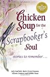 Chicken Soup for the Scrapbooker's Soul: Stories to Remember . . . (Chicken Soup for the Soul)