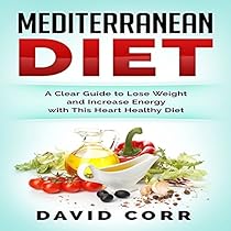 Mediterranean Diet: A Clear Guide to Lose Weight & Increase Energy with This Heart Healthy Diet Mediterranean Diet: A Clear Guide to Lose Weight & Increase Energy with This Heart Healthy Diet