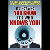 It's Not Who You Know, It's Who Knows You: The Small Business Guide to Raising Your Profits by Raising Your Profile | [David Avrin]