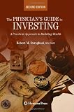 The Physician's Guide to Investing: A Practical Approach to Building Wealth