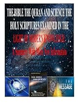 THE BIBLE THE QURAN AND SCIENCE THE HOLY SCRIPTURES EXAMINED IN THE LIGHT OF MODERN KNOWLEDGE: A Summery With More New Information THE BIBLE THE QURAN AND SCIENCE THE HOLY SCRIPTURES EXAMINED IN THE LIGHT OF MODERN KNOWLEDGE: A Summery With More New Information