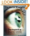 The Nurse Explains: Dementia, Alzheimer's Disease and Vascular Dementia (2012 Edition)