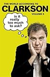 Is It Really Too Much To Ask?: The World According to Clarkson Volume 5