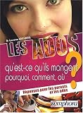 Les Ados - Qu'est-ce qu'ils mangent ? Pourquoi, Comment, Ou ? Reponses pour les Parents et les Ados