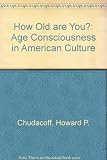 How old are you? : age consciousness in American culture