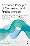 Advanced principles of counseling and psychotherapy : learning, integrating, and consolidating the nonlinear thinking of master practitioners